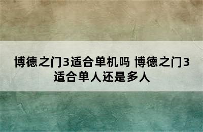 博德之门3适合单机吗 博德之门3适合单人还是多人